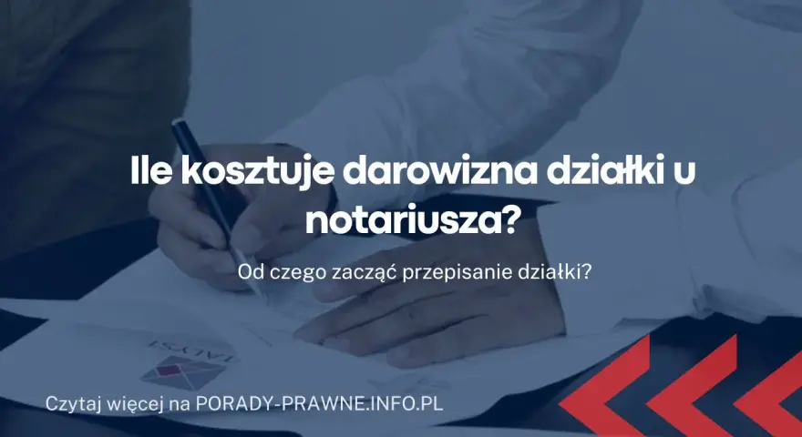 Ile kosztuje darowizna nieruchomości? Sprawdź koszty u notariusza
