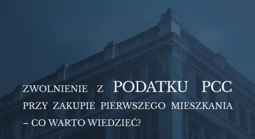 Zwolnienie z PCC za pierwsze mieszkanie: Od kiedy i jak oszczędzić?